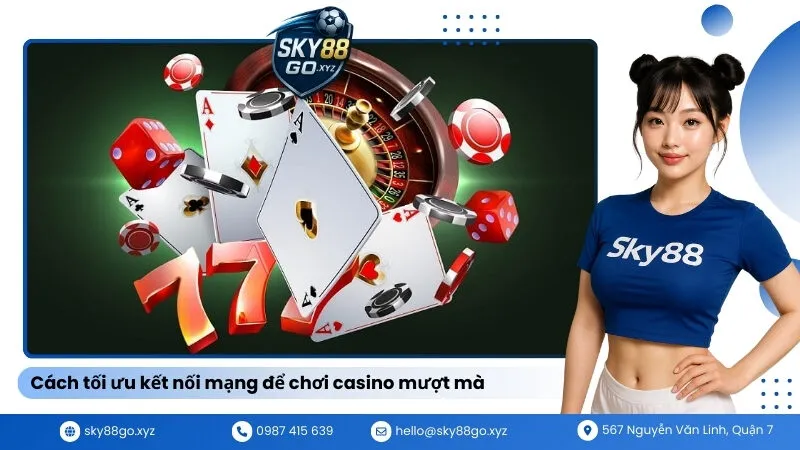 Cách tối ưu kết nối mạng để chơi casino mượt mà