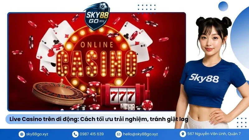 Live Casino trên di động Cách tối ưu trải nghiệm, tránh giật lag
