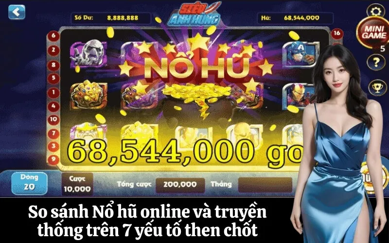So sánh Nổ hũ online và truyền thống trên 7 yếu tố then chốt