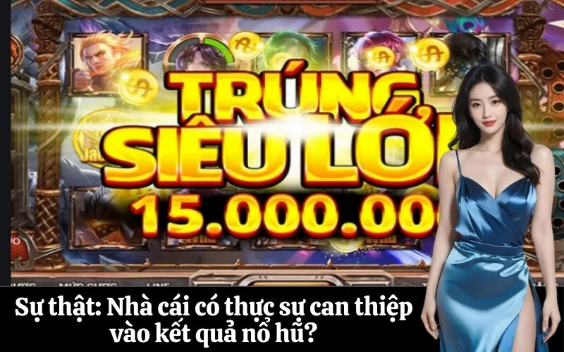 Sự thật Nhà cái có thực sự can thiệp vào kết quả nổ hũ